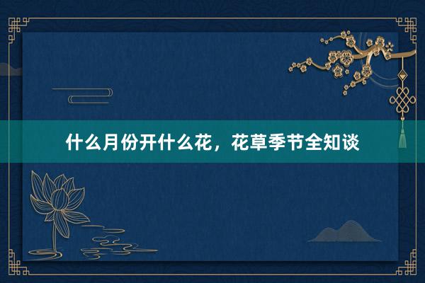 什么月份开什么花,花草季节全知谈
